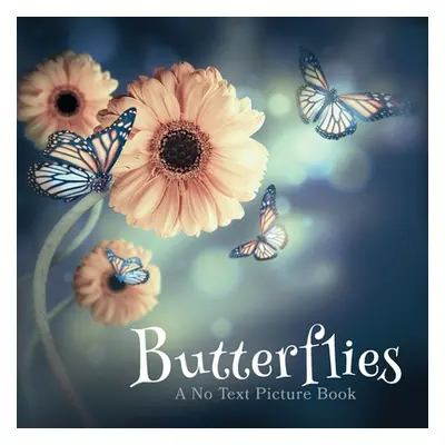 "Butterflies, A No Text Picture Book: A Calming Gift for Alzheimer Patients and Senior Citizens 