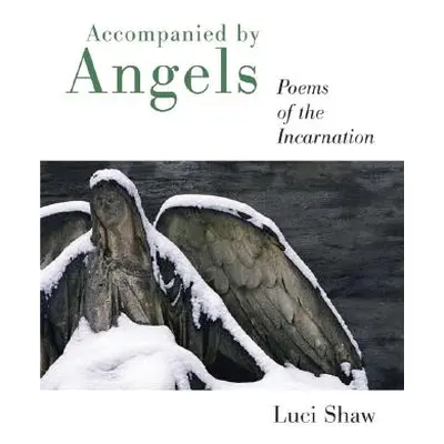 "Accompanied by Angels: Poems of the Incarnation" - "" ("Shaw Luci")(Paperback)