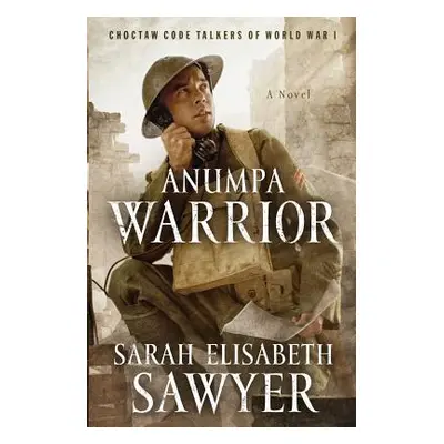 "Anumpa Warrior: Choctaw Code Talkers of World War I" - "" ("Sawyer Sarah Elisabeth")(Paperback)