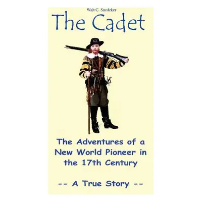 "The Cadet: The Adventures of a New World Pioneer in the 17th Century - A True Story" - "" ("Sne