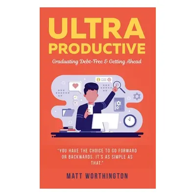 "Ultra Productive: Graduating Debt-Free & Getting Ahead" - "" ("Worthington Matt")(Pevná vazba)