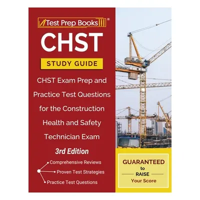 "CHST Study Guide: CHST Exam Prep and Practice Test Questions for the Construction Health and Sa