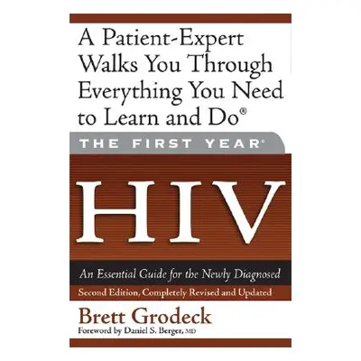 "The First Year: HIV: An Essential Guide for the Newly Diagnosed" - "" ("Grodeck Brett")(Paperba