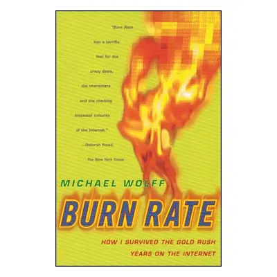 "Burn Rate: How I Survived the Gold Rush Years on the Internet" - "" ("Wolff Michael")(Paperback