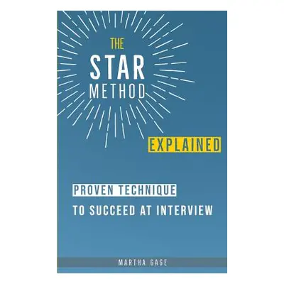 "The STAR Method Explained: Proven Technique to Succeed at Interview" - "" ("Gage Martha")(Paper