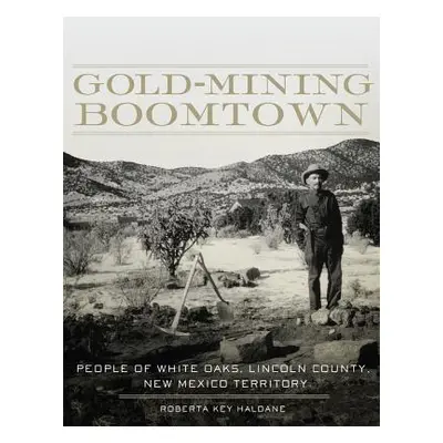 "Gold-Mining Boomtown: People of White Oaks, Lincoln County, New Mexico Territory" - "" ("Haldan