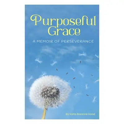 "Purposeful Grace: A Memoir of Perseverance" - "" ("Breonne Hood Karla")(Paperback)