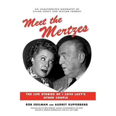 "Meet the Mertzes: The Life Stories of I Love Lucy's Other Couple" - "" ("Edelman Rob")(Paperbac