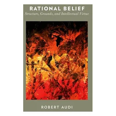 "Rational Belief: Structure, Grounds, and Intellectual Virtue" - "" ("Audi Robert")(Paperback)