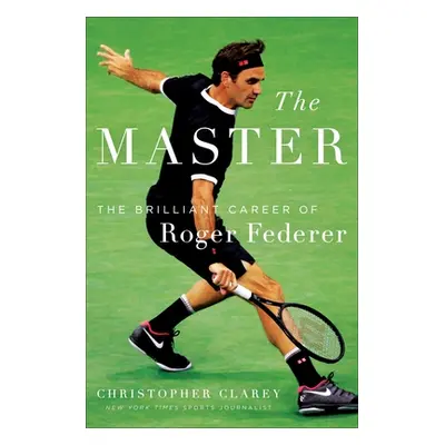 "The Master: The Long Run and Beautiful Game of Roger Federer" - "" ("Clarey Christopher")(Pevná