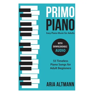 "Primo Piano. Easy Piano Music for Adults: 55 Timeless Piano Songs for Adult Beginners with Down