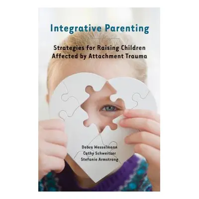 "Integrative Parenting: Strategies for Raising Children Affected by Attachment Trauma" - "" ("We