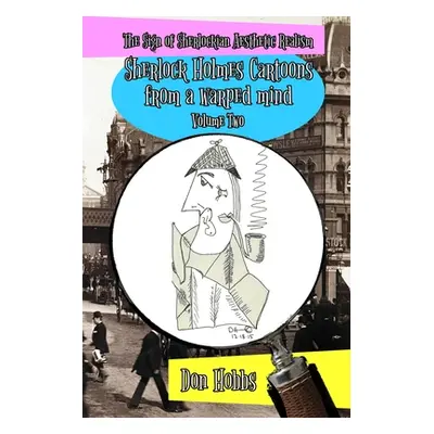 "A Sign of Sherlockian Realism: Sherlock Holmes Cartoons from a warped mind Volume Two" - "" ("H