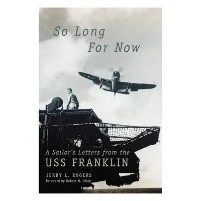 "So Long for Now: A Sailor's Letters from the USS Franklin" - "" ("Rogers Jerry L.")(Pevná vazba