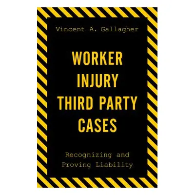 "Worker Injury Third Party Cases: Recognizing and Proving Liability" - "" ("Gallagher Vincent A.