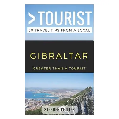 "Greater Than a Tourist- Gibraltar: 50 Travel Tips from a Local" - "" ("Tourist Greater Than a."