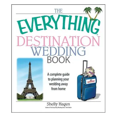 "The Everything Destination Wedding Book: A Complete Guide to Planning Your Wedding Away from Ho