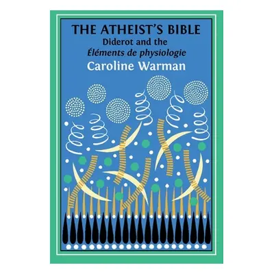 "The Atheist's Bible: Diderot's 'lments de physiologie'" - "" ("Warman Caroline")(Pevná vazba)