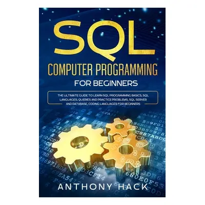 "SQL Computer Programming for Beginners: The Ultimate Guide To Learn SQL Programming Basics, SQL