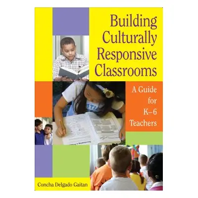 "Building Culturally Responsive Classrooms: A Guide for K-6 Teachers" - "" ("Delgado Gaitan Conc