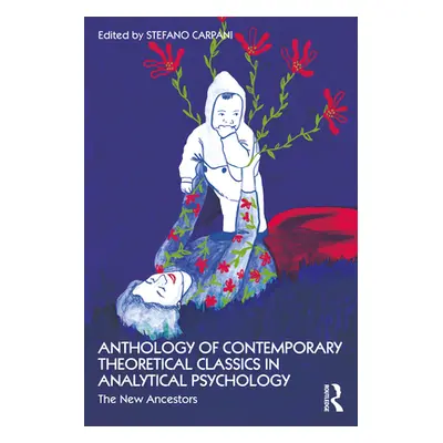 "Anthology of Contemporary Theoretical Classics in Analytical Psychology: The New Ancestors" - "