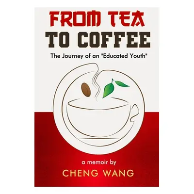 "From Tea to Coffee: The Journey of an Educated Youth" - "" ("Wang Cheng")(Paperback)