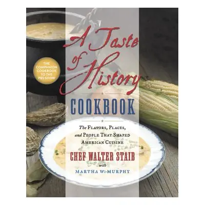 "A Taste of History Cookbook: The Flavors, Places, and People That Shaped American Cuisine" - ""