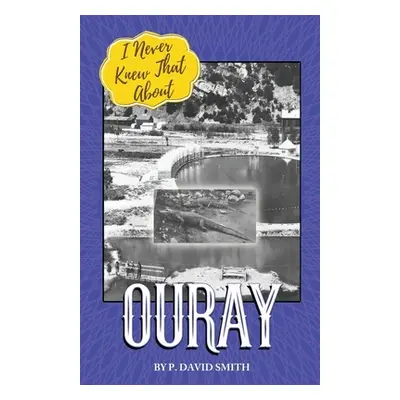 "I Never Knew That About Ouray" - "" ("Smith P. David")(Paperback)