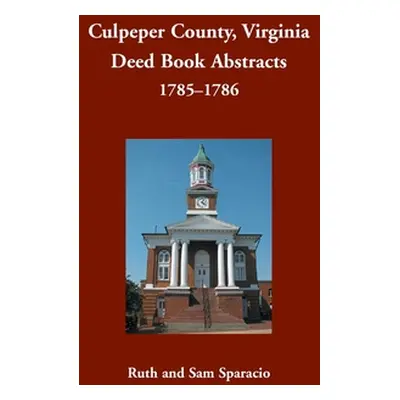 "Culpeper County, Virginia Deed Book Abstracts, 1785-1786" - "" ("Sparacio Ruth")(Paperback)