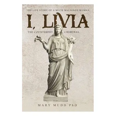 "I, Livia: The Counterfeit Criminal" - "" ("Mudd Mary")(Paperback)