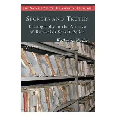 "Secrets and Truths: Ethnography in the Archive of Romania's Secret Police" - "" ("Verdery Kathe