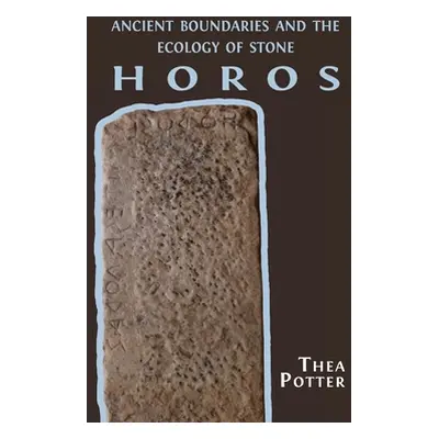 "Horos: Ancient Boundaries and the Ecology of Stone" - "" ("Potter Thea")(Pevná vazba)