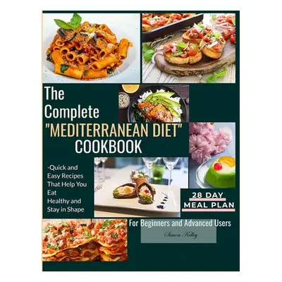 "The Complete Mediterranean Diet Cookbook: Quick and Easy Recipes That Help You Eat Healthy and 