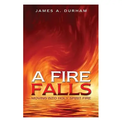 "A Fire Falls" - "" ("Durham James A.")(Paperback)