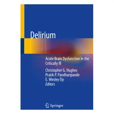 "Delirium: Acute Brain Dysfunction in the Critically Ill" - "" ("Hughes Christopher G.")(Paperba