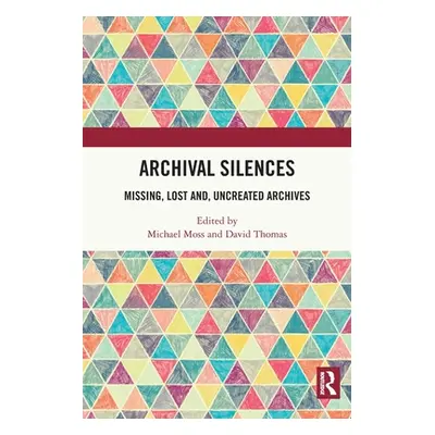 "Archival Silences: Missing, Lost and, Uncreated Archives" - "" ("Moss Michael")(Paperback)