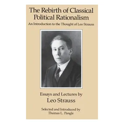 "The Rebirth of Classical Political Rationalism: An Introduction to the Thought of Leo Strauss" 