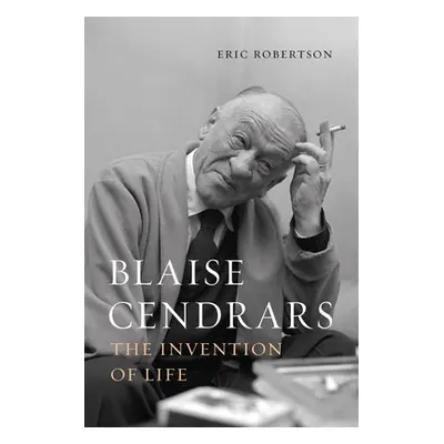 "Blaise Cendrars: The Invention of Life" - "" ("Robertson Eric")(Pevná vazba)