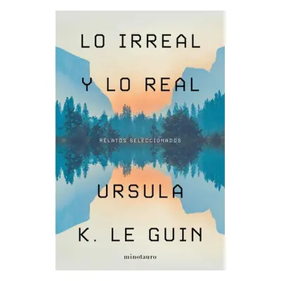 "Lo Irreal Y Lo Real: Relatos Seleccionados" - "" ("Le Guin Ursula")(Paperback)