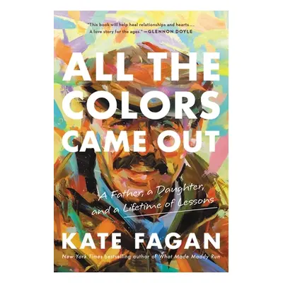 "All the Colors Came Out: A Father, a Daughter, and a Lifetime of Lessons" - "" ("Fagan Kate")(P