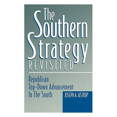 "The Southern Strategy Revisited: Republican Top-Down Advancement in the South" - "" ("Aistrup J