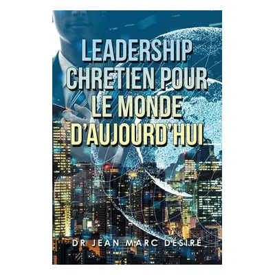 "Leadership Chretien Pour Le Monde D'Aujourd'Hui" - "" ("Dsir Jean Marc")(Paperback)