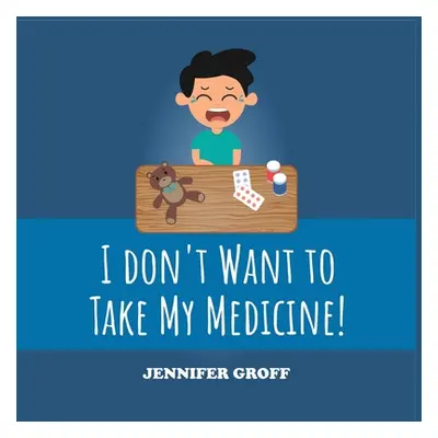 "I Don't Want to Take My Medicine!" - "" ("Groff Jennifer")(Paperback)