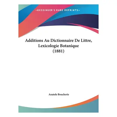 "Additions Au Dictionnaire de Littre, Lexicologie Botanique (1881)" - "" ("Boucherie Anatole")(P