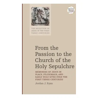 "From the Passion to the Church of the Holy Sepulchre: Memories of Jesus in Place, Pilgrimage, a