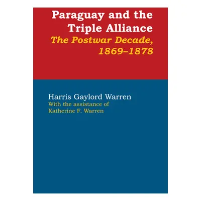 "Paraguay and the Triple Alliance: The Postwar Decade, 1869-1878" - "" ("Warren Harris Gaylord")