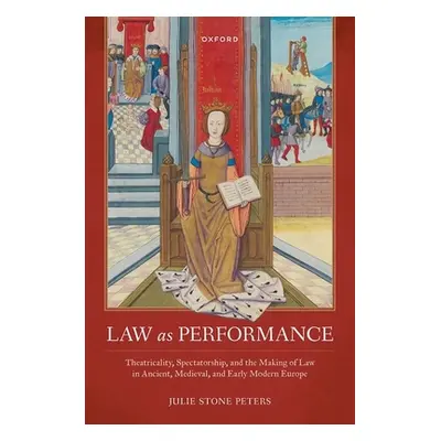 "Law as Performance: Theatricality, Spectatorship, and the Making of Law in Ancient, Medieval, a