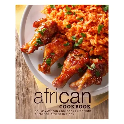 "African Cookbook: An Easy African Cookbook Filled with Authentic African Recipes (2nd Edition)"