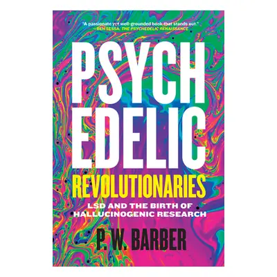 "Psychedelic Revolutionaries: LSD and the Birth of Hallucinogenic Research" - "" ("Barber P. W."