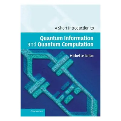 "A Short Introduction to Quantum Information and Quantum Computation" - "" ("Le Bellac Michel")(